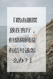 路由器摆放在客厅,但是房间没有信号该怎么办?