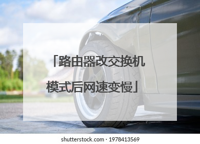 路由器改交换机模式后网速变慢