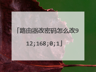 路由器改密码怎么改912;168;0;1