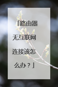 路由器无互联网连接该怎么办?