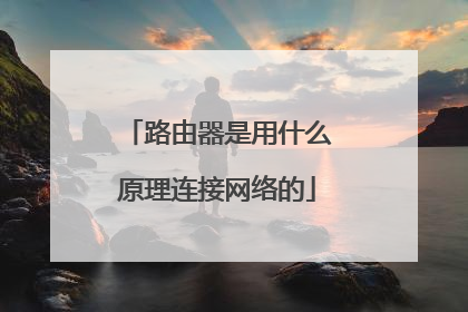 路由器是用什么原理连接网络的