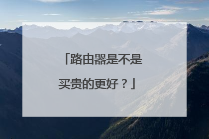 路由器是不是买贵的更好？