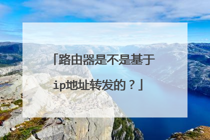 路由器是不是基于ip地址转发的?