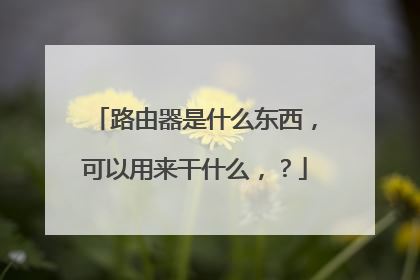 路由器是什么东西，可以用来干什么，？