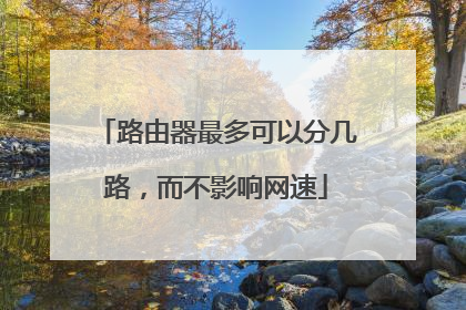 路由器最多可以分几路，而不影响网速