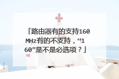 路由器有的支持160MHz有的不支持，“160”是不是必选项？
