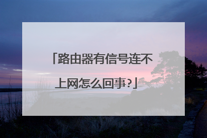 路由器有信号连不上网怎么回事?