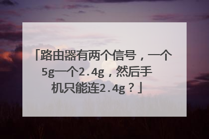 路由器有两个信号，一个5g一个2.4g，然后手机只能连2.4g？