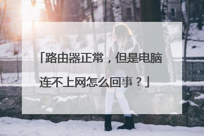 路由器正常，但是电脑连不上网怎么回事？