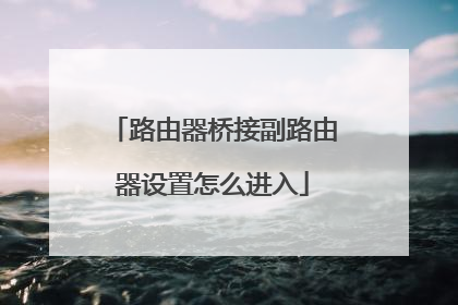 路由器桥接副路由器设置怎么进入