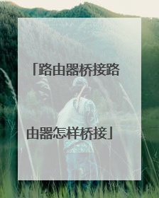 路由器桥接路由器怎样桥接