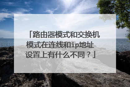 路由器模式和交换机模式在连线和ip地址设置上有什么不同？