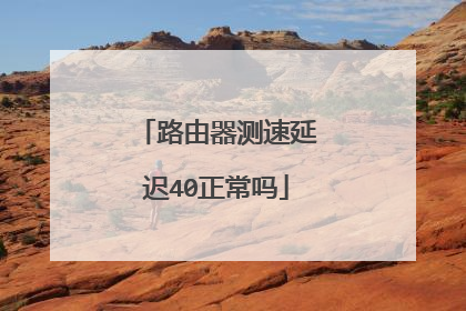 路由器测速延迟40正常吗