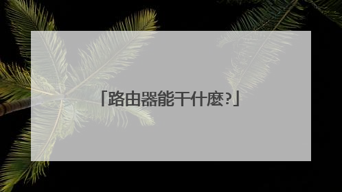 路由器能干什麽?