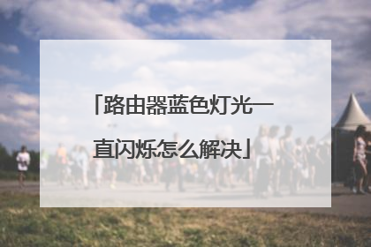 路由器蓝色灯光一直闪烁怎么解决