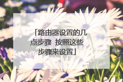 路由器设置的几点步骤 按照这些步骤来设置