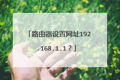 路由器设置网址192.168.1.1？