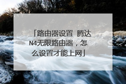 路由器设置 腾达N4无限路由器,怎么设置才能上网