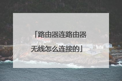 路由器连路由器无线怎么连接的