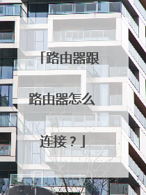 路由器跟路由器怎么连接?