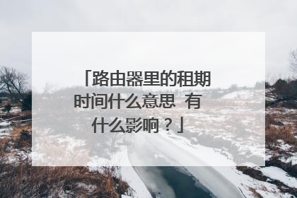 路由器里的租期时间什么意思 有什么影响？