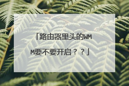 路由器里头的WMM要不要开启??