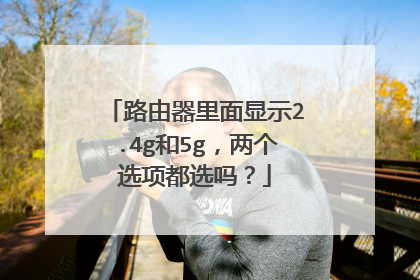 路由器里面显示2.4g和5g，两个选项都选吗？