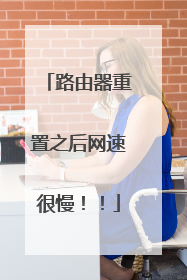 路由器重置之后网速很慢！！