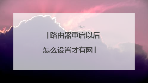 路由器重启以后怎么设置才有网