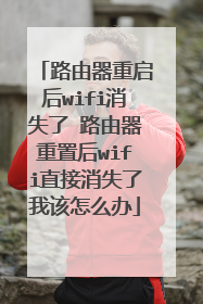 路由器重启后wifi消失了 路由器重置后wifi直接消失了我该怎么办
