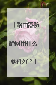 路由器防蹭网用什么软件好？