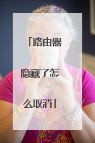 路由器隐藏了怎么取消