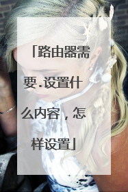 路由器需要.设置什么内容,怎样设置