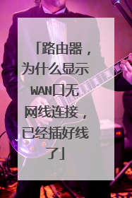 路由器,为什么显示WAN口无网线连接,已经插好线了