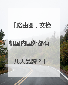 路由器，交换机国内国外都有几大品牌？