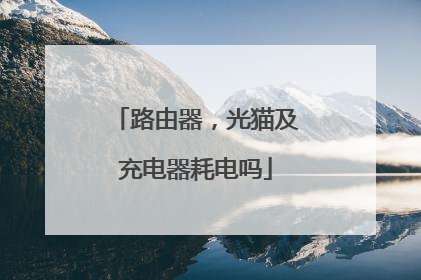 路由器，光猫及充电器耗电吗