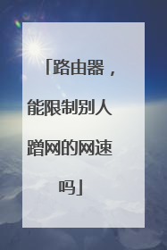 路由器,能限制别人蹭网的网速吗