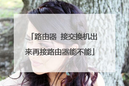 路由器 接交换机出来再接路由器能不能