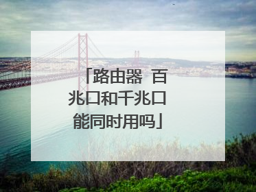 路由器 百兆口和千兆口能同时用吗
