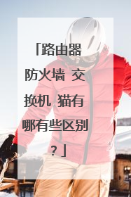 路由器 防火墙 交换机 猫有哪有些区别?