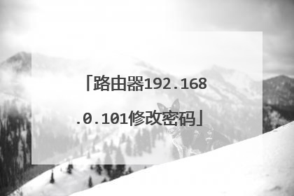 路由器192.168.0.101修改密码