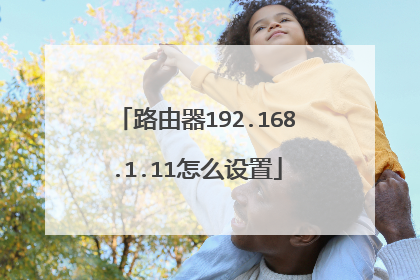 路由器192.168.1.11怎么设置