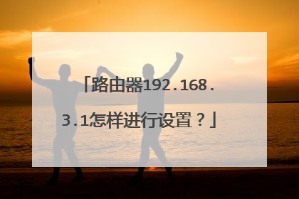 路由器192.168.3.1怎样进行设置？