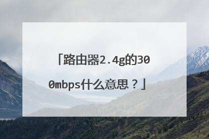 路由器2.4g的300mbps什么意思？