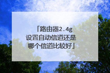 路由器2.4g设置自动信道还是哪个信道比较好
