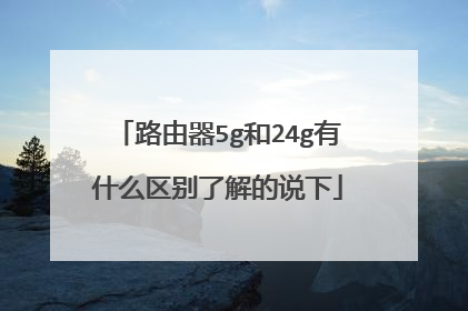 路由器5g和24g有什么区别了解的说下