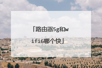 路由器5g和wifi6哪个快