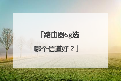 路由器5g选哪个信道好？