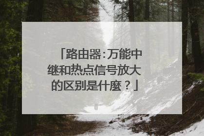 路由器:万能中继和热点信号放大的区别是什麼?