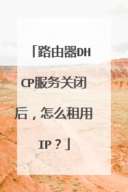 路由器DHCP服务关闭后,怎么租用IP?
